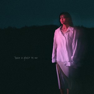 You're a Ghost to Me