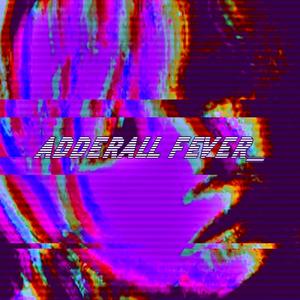 ADDERALL FEVER_