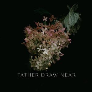 Father Draw Near (Acoustic)