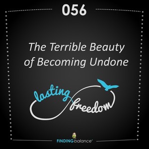 056: “The Terrible Beauty of Becoming Undone” – (Feat. Bruce Edstrom, Travis Stewart & Constance Rhodes)
