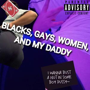 BLACKS, GAYS, WOMEN, AND MY DADDY (feat. HTN BUTTSNIFFR & Cannoli) [Explicit]