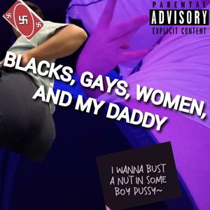 BLACKS, GAYS, WOMEN, AND MY DADDY (feat. HTN BUTTSNIFFR & Cannoli) (Explicit)
