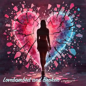 Lovebombed and Broken