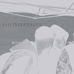 BAD INFLUENCES (Explicit)