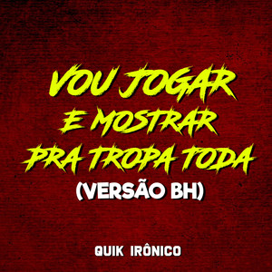 Vou Jogar e Mostrar pra Tropa Toda (Versão Bh) (Explicit)