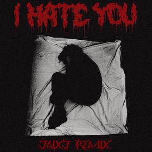 i hate you (jaixj remix) [Explicit]