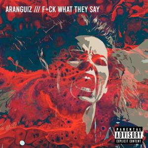 F+ck What They Say (Explicit)