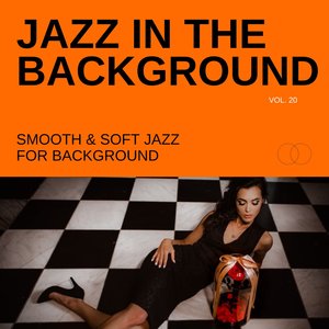 Jazz in the Background: Smooth & Soft Jazz for Background, Vol. 20