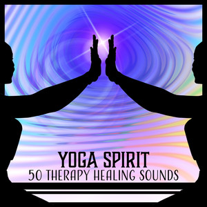 Yoga Spirit: 50 Therapy Healing Sounds to Find Your Inner Peace, Music for Meditation, Quietness, Yoga & Spiritual Connection