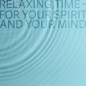 Relaxing Time - for Your Spirit and Your Mind