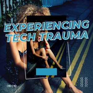 Experiencing Tech Trauma