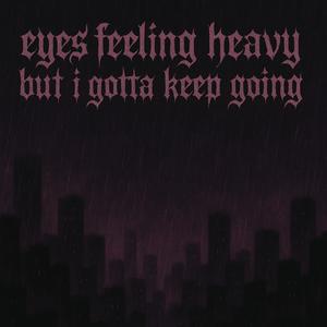 Eyes feeling heavy but i gotta keep going (Explicit)