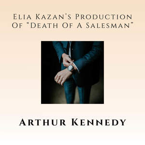 Elia Kazan's Production of "Death Of A Salesman"