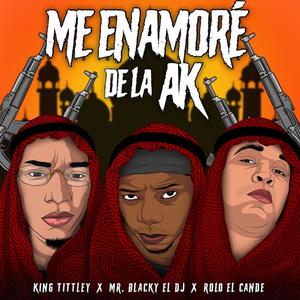 Me Enamoré de la AK (feat. Rolo el Cande, King Tittley & Mr. Blacky) [Explicit]