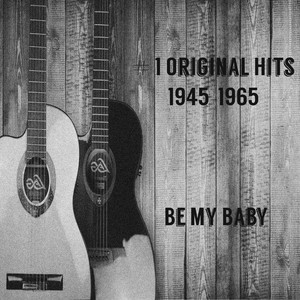 # 1 Original Hits 1945-1965 - Be My Baby