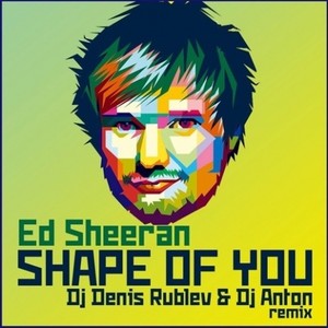 Shape of you (Dj Denis Rublev & Dj Anton Remix)