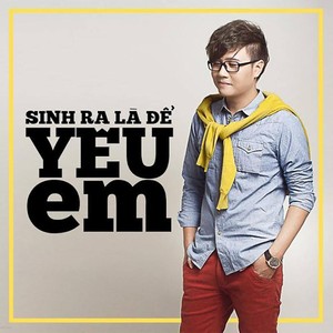 Sinh Ra La De Yeu Em