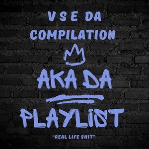 V S E da Compilation Aka da Playlist: Real Life **** (Explicit)