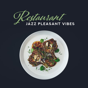 Restaurant Jazz Pleasant Vibes: Smooth Instrumental Jazz 2019 Music, Compilation of Perfect Tracks for Restaurant's Background, Dinner or Lunch Songs