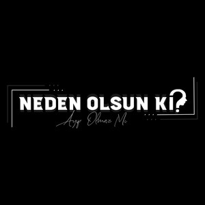 Neden Olsun Kİ?