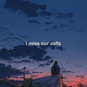 i miss our calls