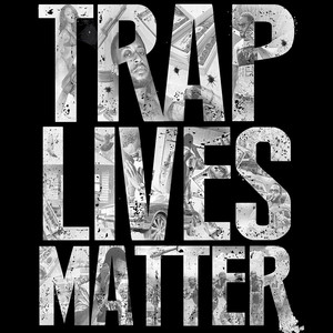 Trap Lives Matter (Explicit)