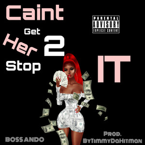 Caint Get Her 2 Stop It (Explicit)