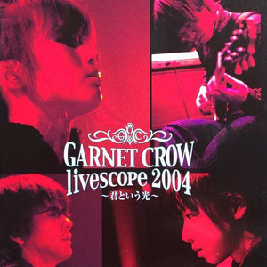 GARNET CROW live scope 2004 ~君という光~