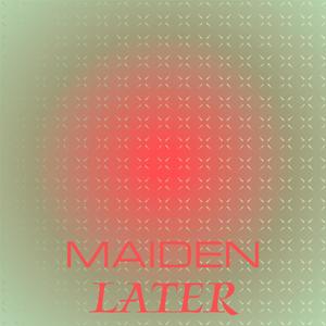 Maiden Later