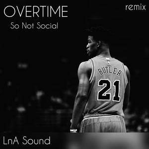 Overtime(feat. So Not Social) (SNS Remix|Explicit)