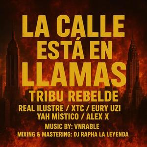 La Calle Esta En Llamas / Tribu Rebelde (feat. Real Ilustre / XTC / Yah Místico / Alex X / Dj Rapha|Explicit)