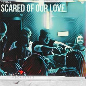 Scared Of Our Love