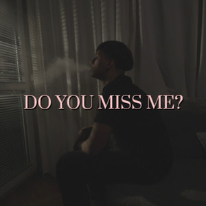 DO YOU MISS ME?