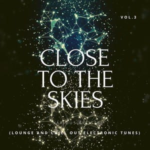 Close To The Skies (Lounge And Chill Out Electronic Tunes) , Vol. 3 [Explicit]