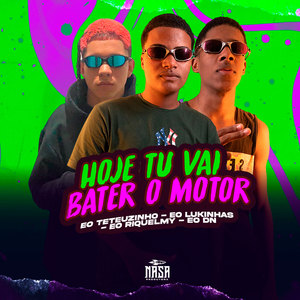 Hoje Tu vai Bater O Motor