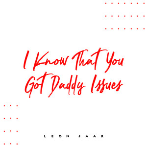 I Know That You Got Daddy Issues