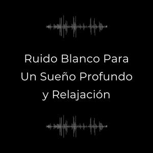 Ruido Blanco para un Sueño Profundo y Relajación