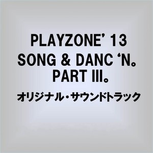 Playzone '13 Song & Danc'n。 Part III。 オリジナル・サウンドトラック