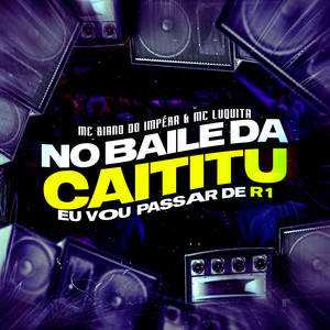 NO BAILE DA CAITITU EU VO PASSA DE R1 (Explicit)