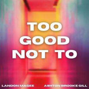 Too Good Not To (feat. Ashton Brooke Gill)