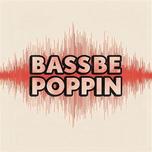 Bass be poppin'