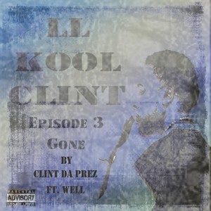 Ll Kool Clint, Episode 3: Gone(feat. Well) (Explicit)
