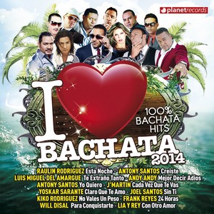 I Love Bachata 2014 (100% Bachata Hits) [Bachata Romántica y Urbana, Para Bailar]