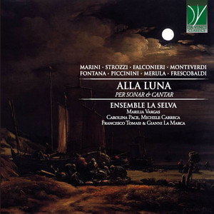 Marini, Strozzi, Falconieri, Monteverdi, Fontana, Piccinini, Merula, Frescobaldi: Alla Luna (Per Sonar & Cantar)