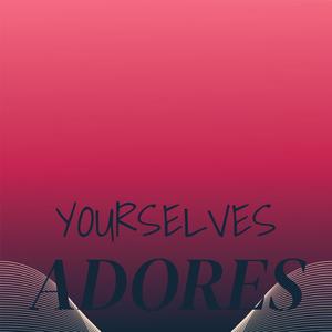 Yourselves Adores