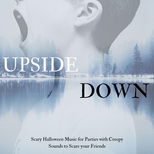 Upside Down: Scary Halloween Music for Parties with Creepy Sounds to Scare your Friends