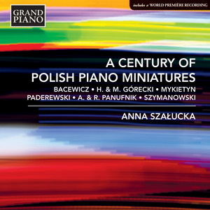 Piano Recital: Szałucka, Anna - BACEWICZ, G. / GÓRECKI, H.M. and M. / PADEREWSKI, I.J. / SZYMANOWSKI, K. (A Century of Polish Piano Miniatures)