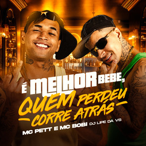 É melhor bebe, quem perdeu corre atrás (Explicit)
