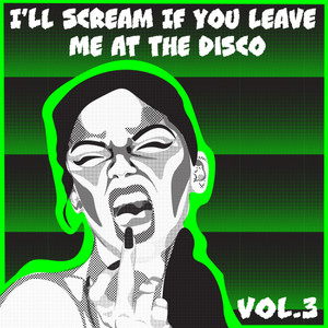 I'll Scream If You Leave Me At The Disco, Vol. 3