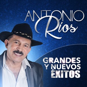 Antonio Ríos Grandes y Nuevos Exitos